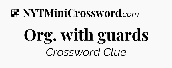Solution: Org. with guards - NYT Crossword