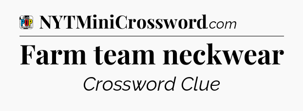 Farm team neckwear Crossword Clue