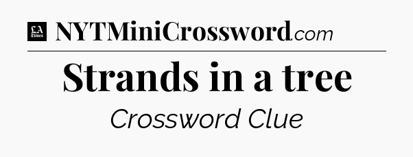 Strands in a tree - LA Times Crossword
