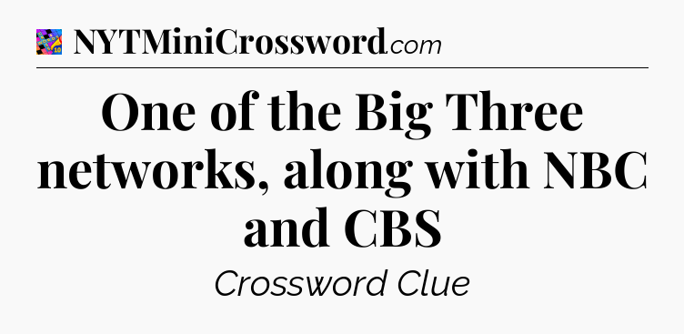 One of the Big Three networks, along with NBC and CBS Crossword Clue