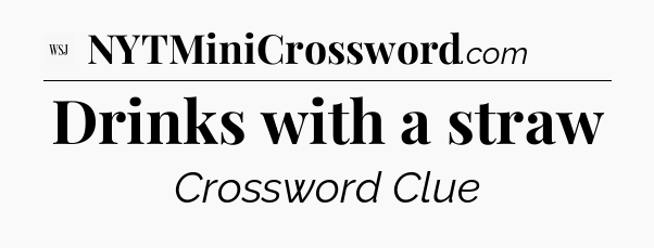 Drinks with a straw - WSJ Crossword