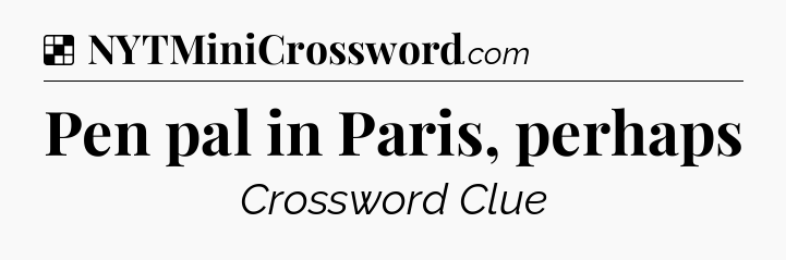 Solution: Pen pal in Paris, perhaps - NYT Crossword