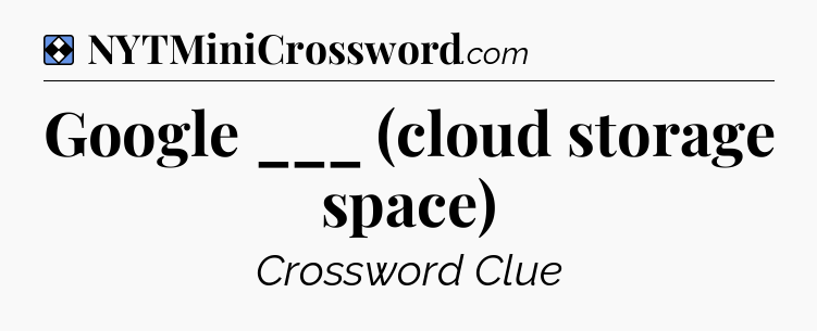 Solution: Google ___ (cloud storage space) - NYT Mini Crossword
