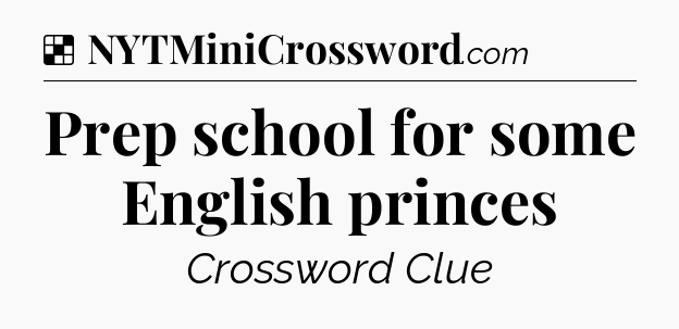 Solution: Prep school for some English princes - NYT Crossword