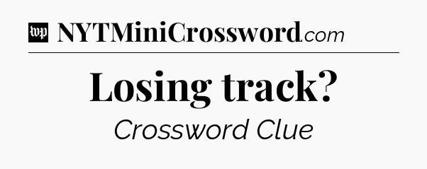 Losing track Crossword Clue