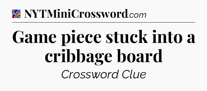 Game piece stuck into a cribbage board Crossword Clue