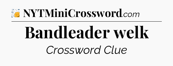 Bandleader welk - 7 Little Words