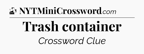 Trash container - Daily Themed Classic Crossword