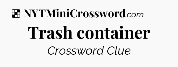 Solution: Trash container - NYT Crossword