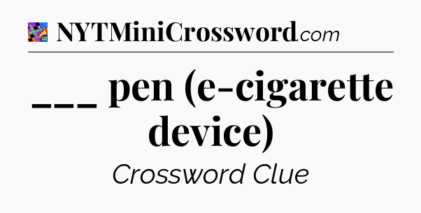 ___ pen (e-cigarette device) Crossword Clue