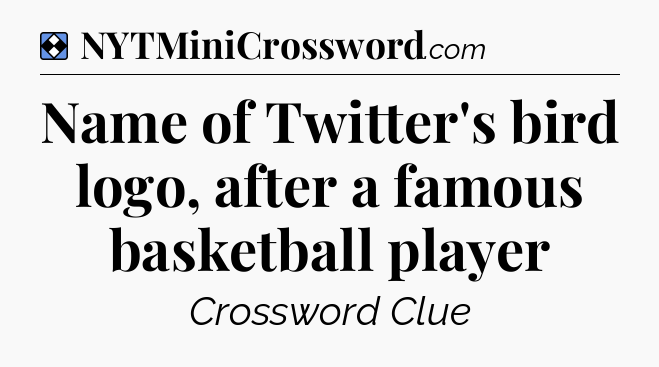 Solution: Name of Twitter's bird logo, after a famous basketball player - NYT Mini Crossword