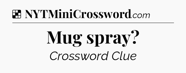 Solution: Mug spray - NYT Crossword