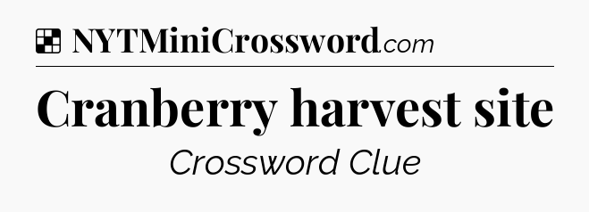Solution: Cranberry harvest site - NYT Crossword