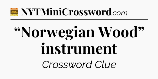 “Norwegian Wood” instrument - Eugene Sheffer Crossword
