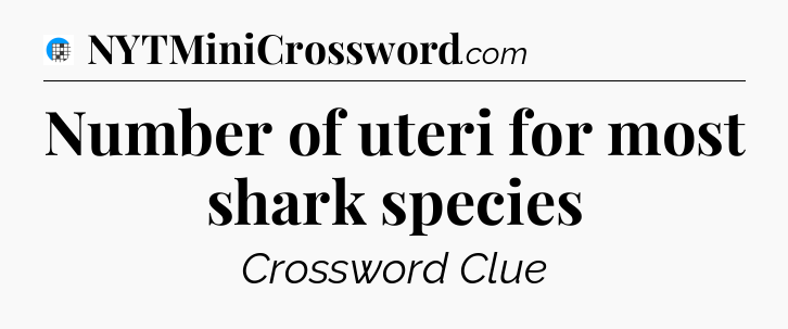 Number of uteri for most shark species Crossword Clue