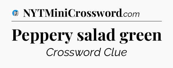 Peppery salad green Crossword Clue
