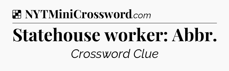 Solution: Statehouse worker: Abbr - NYT Crossword