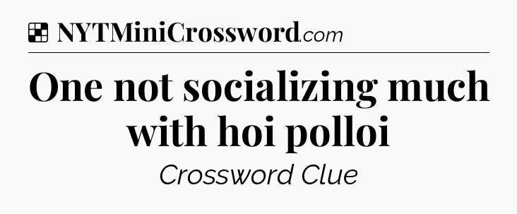 Solution: One not socializing much with hoi polloi - NYT Crossword
