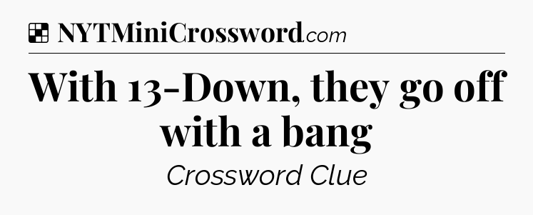 Solution: With 13-Down, they go off with a bang - NYT Crossword