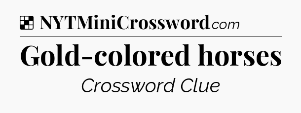 Solution: Gold-colored horses - NYT Crossword