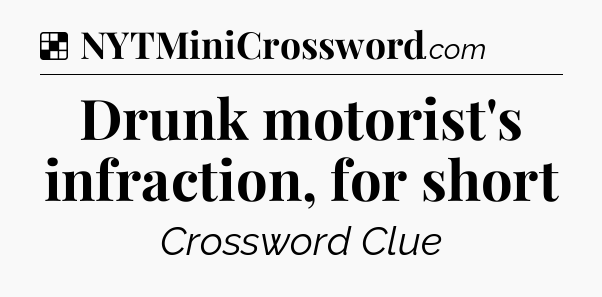 Solution: Drunk motorist's infraction, for short - NYT Crossword