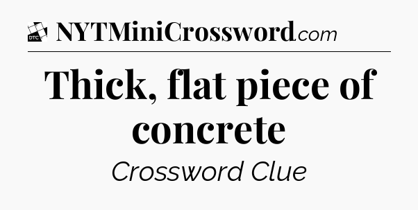 Thick, flat piece of concrete - Daily Themed Classic Crossword