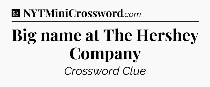 Big name at The Hershey Company - LA Times Crossword