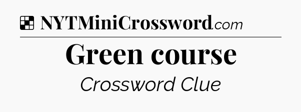 Solution: Green course - NYT Crossword