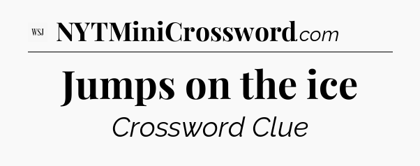 Jumps on the ice - WSJ Crossword