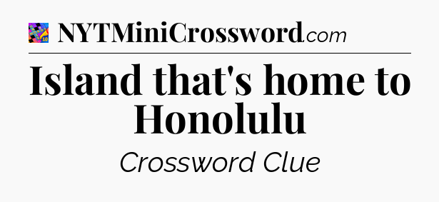 Island that's home to Honolulu Crossword Clue