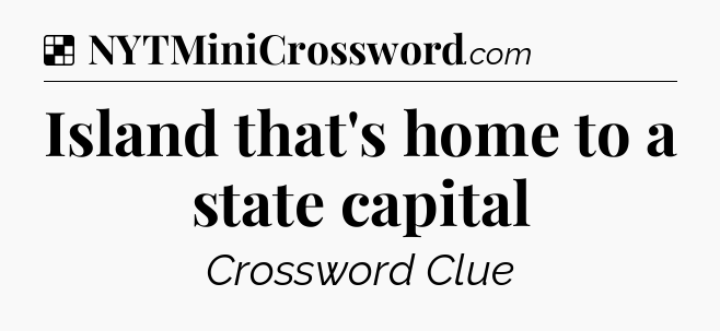 Solution: Island that's home to a state capital - NYT Crossword