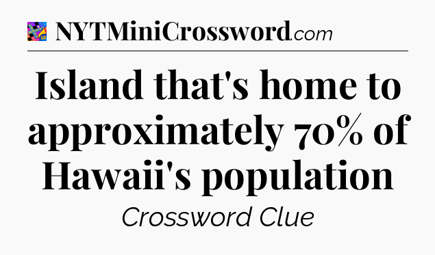 Island that's home to approximately 70% of Hawaii's population Crossword Clue