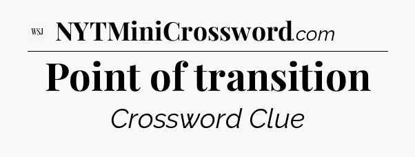 Point of transition - WSJ Crossword