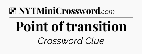 Solution: Point of transition - NYT Crossword
