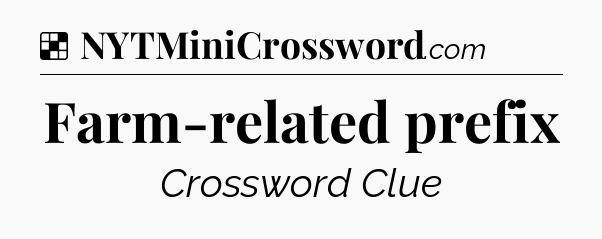 Solution: Farm-related prefix - NYT Crossword