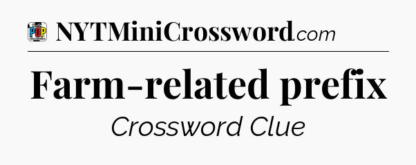 Farm-related prefix Crossword Clue