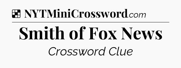 Solution: Smith of Fox News - NYT Crossword