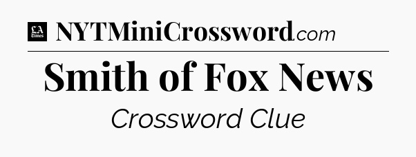 Smith of Fox News - LA Times Crossword