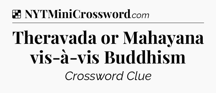 Solution: Theravada or Mahayana vis-à-vis Buddhism - NYT Crossword
