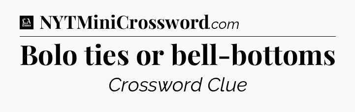 Bolo ties or bell-bottoms - LA Times Crossword