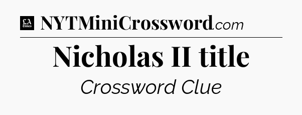 Nicholas II title - LA Times Crossword