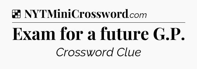 Solution: Exam for a future G.P - NYT Crossword