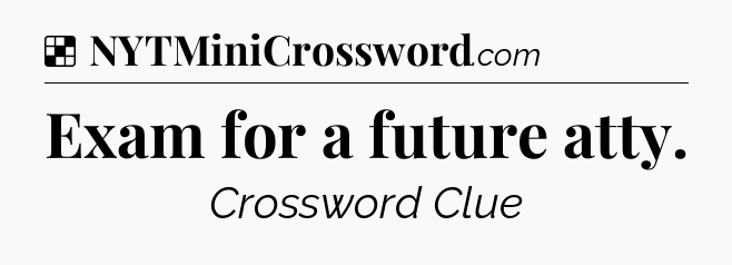 Solution: Exam for a future atty - NYT Crossword