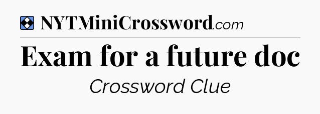 Solution: Exam for a future doc - NYT Mini Crossword