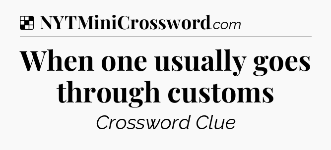Solution: When one usually goes through customs - NYT Crossword