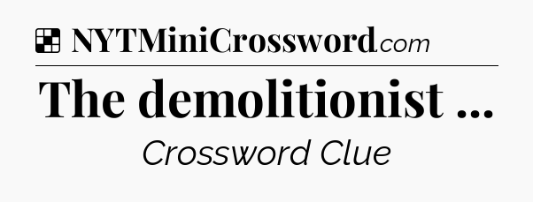 Solution: The demolitionist  - NYT Crossword