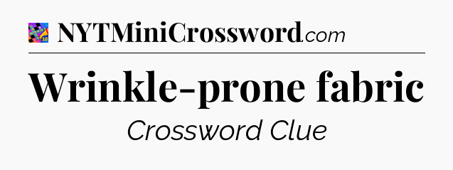 Wrinkle-prone fabric Crossword Clue