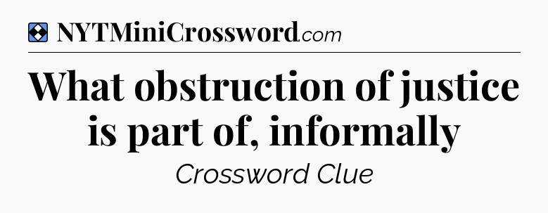 Solution: What obstruction of justice is part of, informally - NYT Mini Crossword
