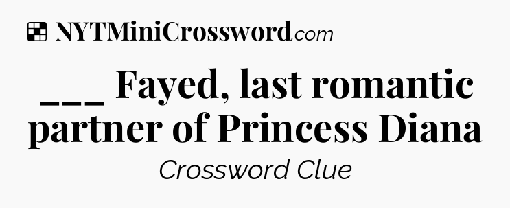 Solution: ___ Fayed, last romantic partner of Princess Diana - NYT Crossword