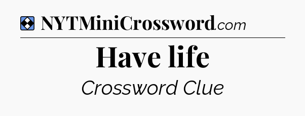 Solution: Have life - NYT Mini Crossword